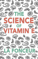 The Science of Vitamin E : Everything You Need to Know About Vitamin E