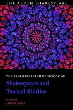 The Arden Research Handbook of Shakespeare and Textual Studies The Arden Research Handbook of Shakespeare and Textual Studies