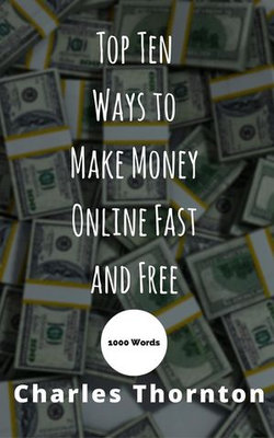 Top Ten Ways to Make Money Online Fast and Free 1000 Words Top Ten Ways to Make Money Online Fast and Free 1000 Words