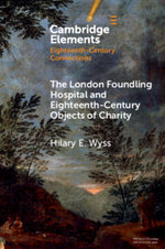 The London Foundling Hospital and Eighteenth-Century Objects of Charity