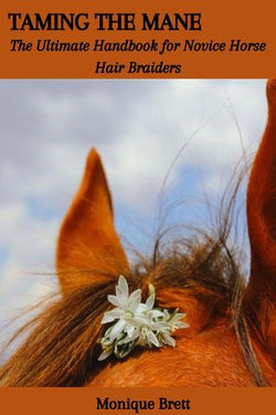 TAMING THE MANE: The Ultimate Handbook for Novice Horse Hair Braiders TAMING THE MANE: The Ultimate Handbook for Novice Horse Hair Braiders