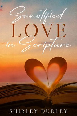 Sanctified - Love in Scripture Sanctified - Love in Scripture