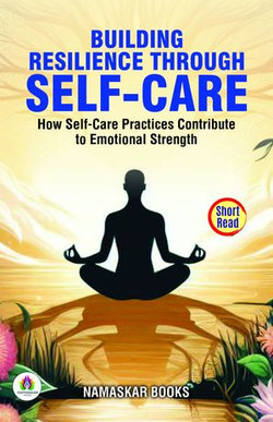 Building Resilience Through Self-Care: How Self-Care Practices Contribute to Emotional Strength