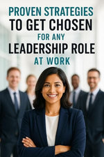 Proven Strategies to Get Chosen for Any Leadership Role at Work