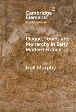 Plague, Towns and Monarchy in Early Modern France Plague, Towns and Monarchy in Early Modern France