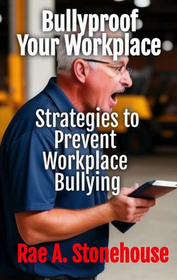 Bullyproof Your Workplace: Strategies to Prevent Workplace Bullying