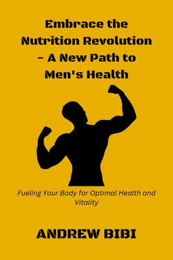 Embrace the Nutrition Revolution - A New Path to Men's Health