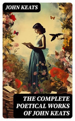 THE COMPLETE POETICAL WORKS OF JOHN KEATS THE COMPLETE POETICAL WORKS OF JOHN KEATS