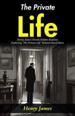 The Private Life : Henry James Unveils Hidden Realities: Exploring "The Private Life" Behind Closed Doors.