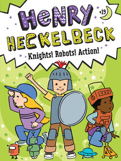 Henry Heckelbeck Knights! Robots! Action!: Volume 19