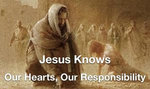 Jesus Knows- Our Hearts, Our Responsibility