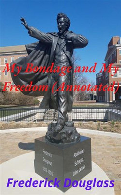 My Bondage and My Freedom (Annotated) My Bondage and My Freedom (Annotated)