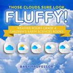 Those Clouds Sure Look Fluffy! Weather Books Grade 4 | Children's Earth Sciences Books
