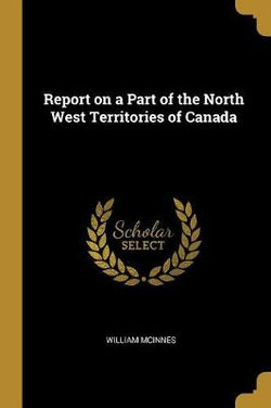 Report on a Part of the North West Territories of Canada