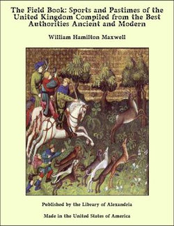 The Field Book: Sports and Pastimes of the United Kingdom Compiled from the Best Authorities Ancient and Modern