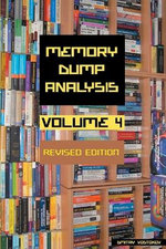 Memory Dump Analysis Anthology, Volume 4, Revised Edition Memory Dump Analysis Anthology, Volume 4, Revised Edition