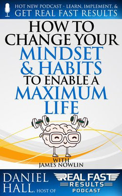 How to Change Your Mindset and Habits to Enable a Maximum Life