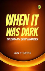 When It Was Dark The Story of a Great Conspiracy