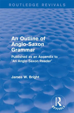 Routledge Revivals: An Outline of Anglo-Saxon Grammar (1936) Routledge Revivals: An Outline of Anglo-Saxon Grammar (1936)