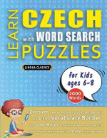 LEARN CZECH WITH WORD SEARCH PUZZLES FOR KIDS 6 - 8 - Discover How to Improve Foreign Language Skills with a Fun Vocabulary Builder. Find 2000 Words to Practice at Home - 100 Large Print Puzzle Games - Teaching Material, Study Activity Workbook