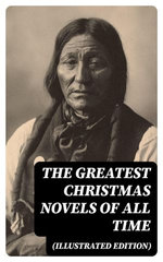 The Greatest Christmas Novels of All Time (Illustrated Edition) The Greatest Christmas Novels of All Time (Illustrated Edition)