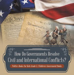 How Do Governments Resolve Civil and International Conflicts? | Politics Books for Kids Grade 5 | Children's Government Books How Do Governments Resolve Civil and International Conflicts? | Politics Books for Kids Grade 5 | Children's Government Books