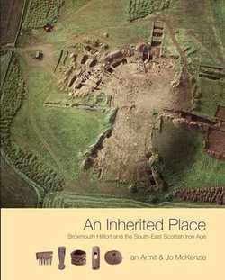 An Inherited Place Broxmouth Hillfort and the South-East Scottish Iron Age