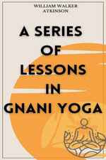 A Series of Lessons in Gnani Yoga