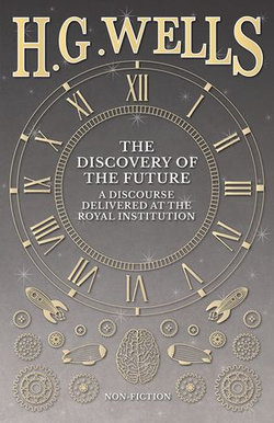 The Discovery of the Future - A Discourse Delivered at the Royal Institution