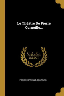 Le Theatre De Pierre Corneille...