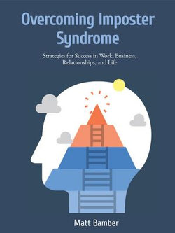 Overcoming Imposter Syndrome: Strategies for Success in Work, Business, Relationships, and Life Overcoming Imposter Syndrome: Strategies for Success in Work, Business, Relationships, and Life