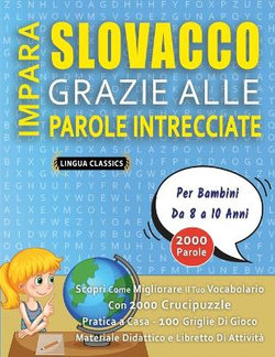 IMPARA SLOVACCO GRAZIE ALLE PAROLE INTRECCIATE - Per Bambini Da 8 a 10 Anni - Scopri Come Migliorare Il Tuo Vocabolario Con 2000 Crucipuzzle e Pratica a Casa - 100 Griglie Di Gioco - Materiale Didattico e Libretto Di Attivita