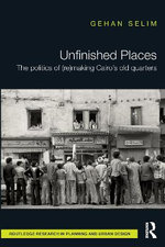 Unfinished Places: the Politics of (Re)making Cairo's Old Quarters