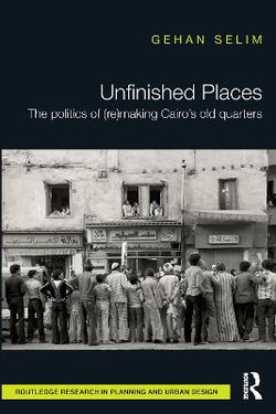 Unfinished Places: the Politics of (Re)making Cairo's Old Quarters