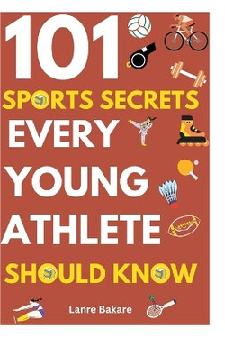 101 Sports Secrets Every Young Athlete Should Know 101 Sports Secrets Every Young Athlete Should Know