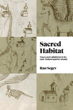 Sacred Habitat - Nature and Catholicism in the Early Modern Spanish Atlantic