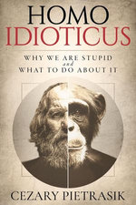 Homo Idioticus: Why We Are Stupid and What to Do About It