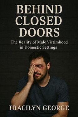 Behind Closed Doors: The Reality of Male Victimhood in Domestic Settings Behind Closed Doors: The Reality of Male Victimhood in Domestic Settings