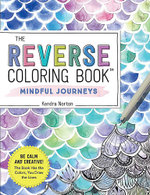 The Reverse Coloring Book: Mindful Journeys