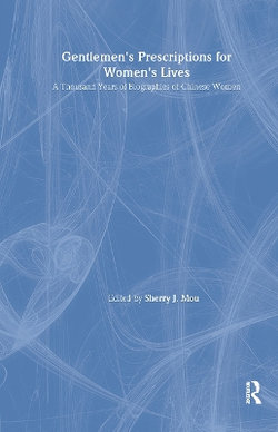 Gentlemen's Prescriptions for Women's Lives: A Thousand Years of Biographies of Chinese Women