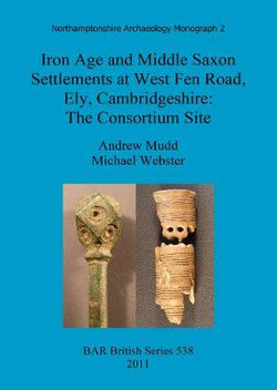 Iron Age and Middle Saxon settlements at West Fen Road, Ely, Cambridgeshire