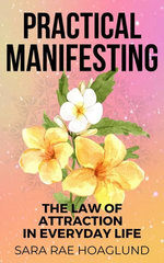 Practical Manifesting: The Law of Attraction In Everyday Life Practical Manifesting: The Law of Attraction In Everyday Life