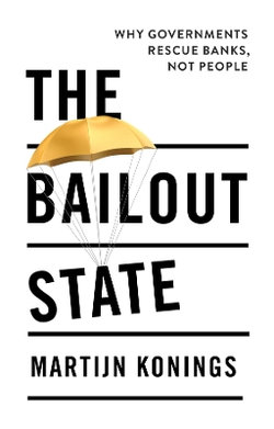 The Bailout State: Why Governments Rescue Banks, N Ot People