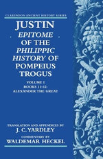 Justin: Epitome of The Philippic History of Pompeius Trogus: Volume I: Books 11-12: Alexander the Great