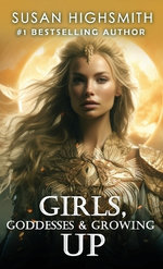 Girls, Goddesses & Growing Up Girls, Goddesses & Growing Up