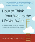 How to Think Your Way to the Life You Want