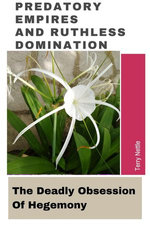 Predatory Empires And Ruthless Domination: The Deadly Obsession Of Hegemony Predatory Empires And Ruthless Domination: The Deadly Obsession Of Hegemony