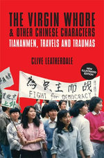 The Virgin Whore and Other Chinese Characters: Tiananmen, Travels and Traumas