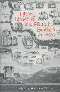 History, Literature, and Music in Scotland, 700-1560