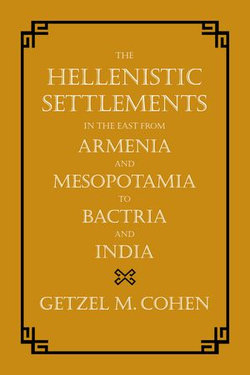 The Hellenistic Settlements in the East from Armenia and Mesopotamia to Bactria and India